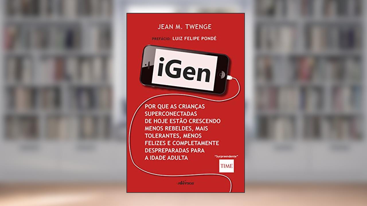 iGen: Por que as crianças de hoje estão crescendo menos rebeldes, mais tolerantes, menos felizes e completamente despreparadas para vida adulta, do autor Jean M. Twenge