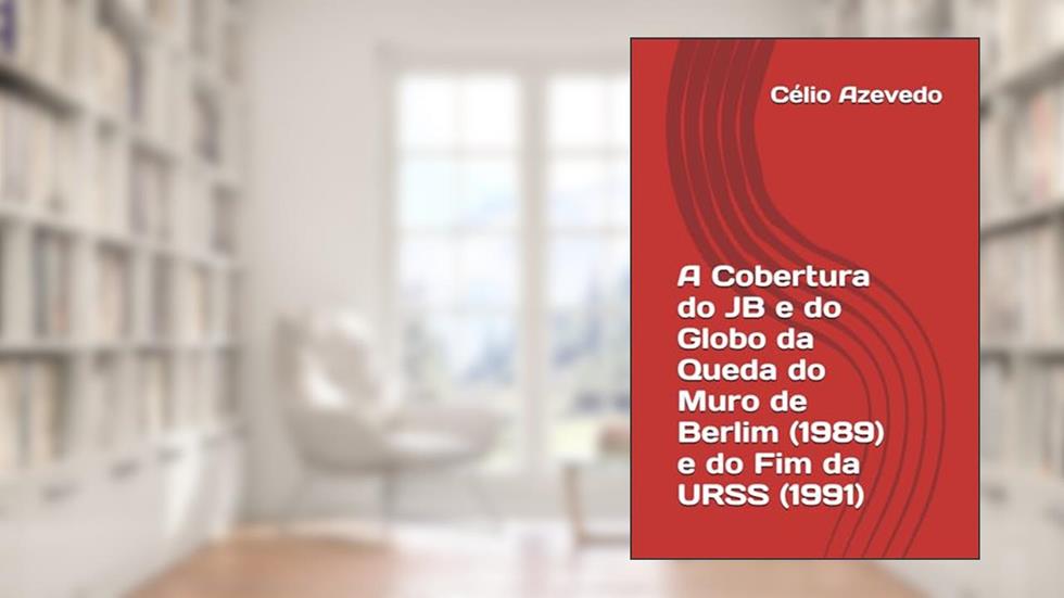 A Cobertura do JB e do Globo da Queda do Muro de Berlim (1989) e do Fim da URSS (1991) (Manipulation Schedule (Agenda de Manipulação)) (Portuguese Edition), do autor Célio Azevedo