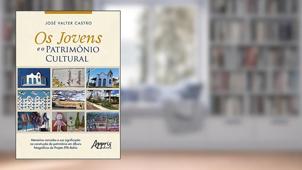 Os jovens e o patrimônio cultural: memórias narradas e sua significação na construção do patrimônio em álbuns fotográficos do Projeto EPA-Bahia, do autor José Valter Castro