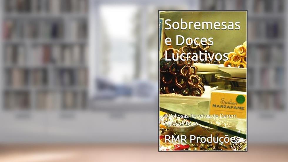 Sobremesas e Doces Lucrativos: 8 Valiosas Receitas de Darem Água na Boca, do autor Robson Rachid