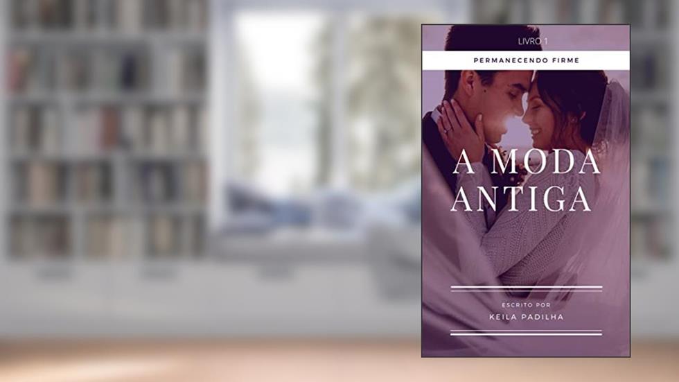 A Moda Antiga: Permanecendo Firme - Livro 1, do autor KEILA PADILHA