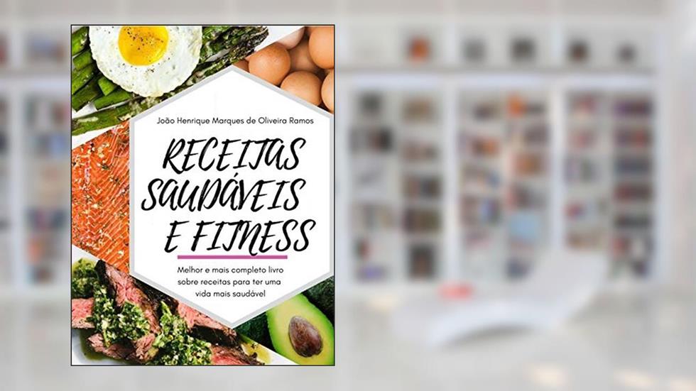 Receitas saudáveis e fitness: Melhor e mais completo livro sobre receitas para ter uma vida mais saudável, do autor João Henrique Marques de Oliveira Ramos