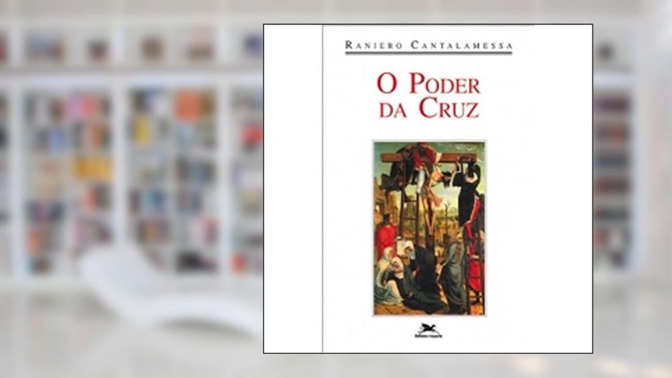 O poder da cruz: Meditações para a Sexta-feira Santa na Basílica de São Pedro, do autor Raniero Cantalamessa