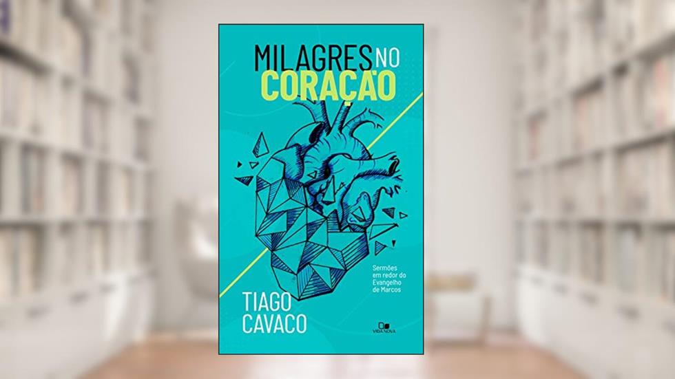 Milagres no coração: Sermões em redor do Evangelho de Marcos, do autor Tiago Cavaco