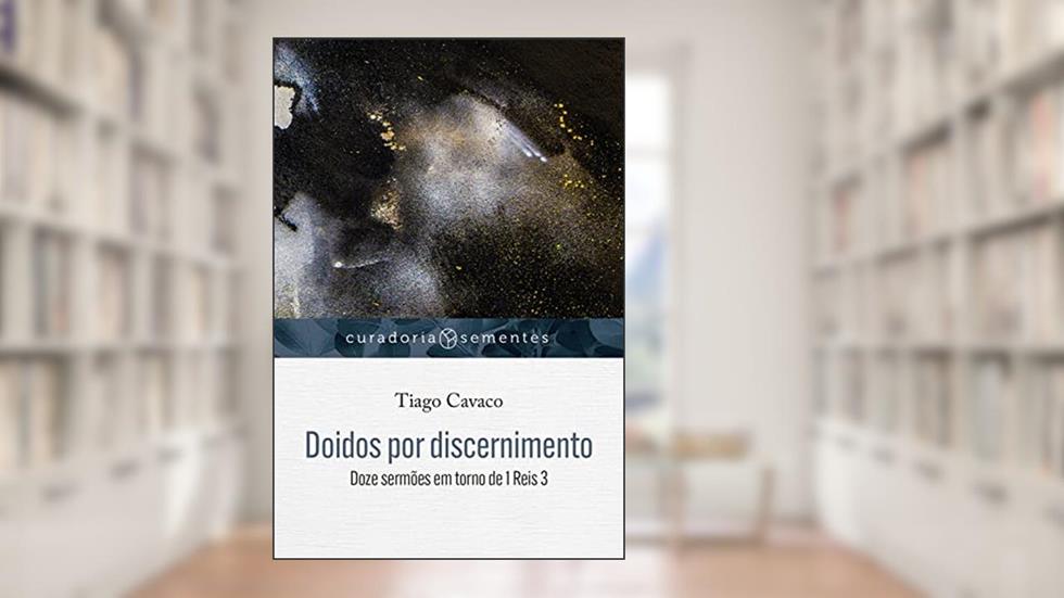 Doidos por discernimento: Doze sermões em torno de 1 Reis 3: 2, do autor Tiago Cavaco