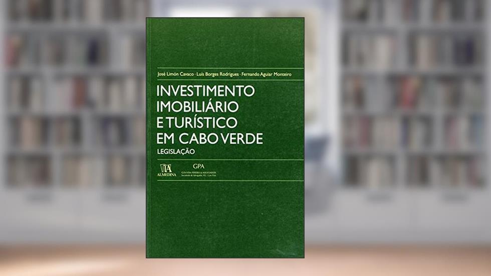 Investimento Imobiliário e Turístico em Cabo Verde: Legislação, do autor José Limón Cavaco; Luís Borges Rodrigues; Fernando Aguiar Monteiro