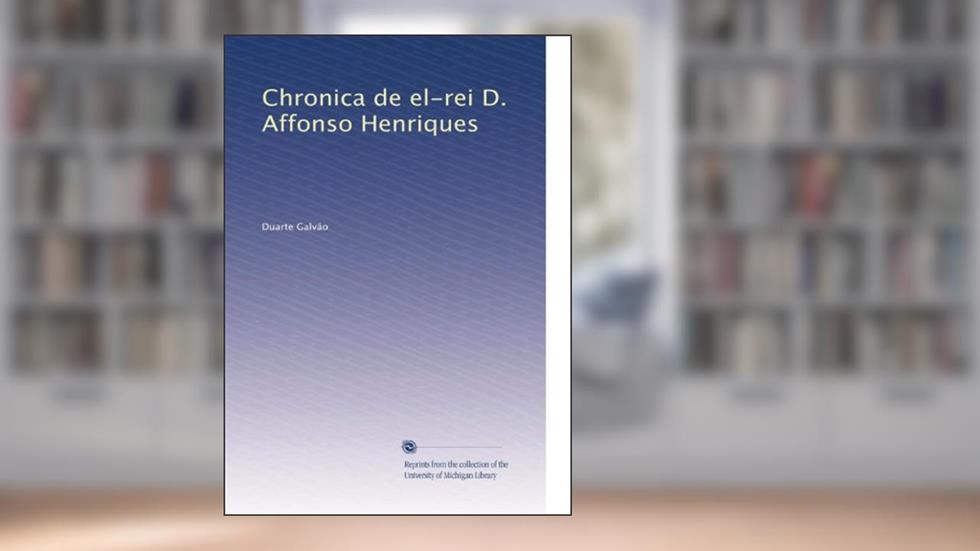 Chronica de el-rei D. Affonso Henriques (Portuguese Edition): Volume 2, do autor Duarte GalvÃ£o