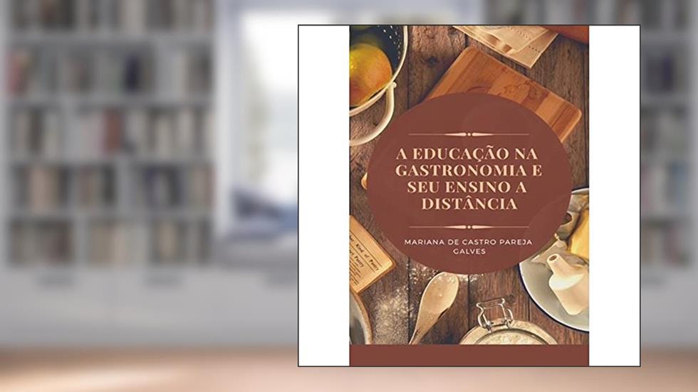 A Educação na Gastronomia e Seu Ensino a Distância, do autor Mariana de Castro Pareja Galves