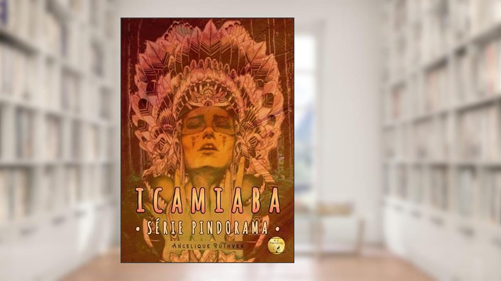 Icamiaba · Inspirado na lenda das amazonas brasileiras (Série Pindorama Livro 2), do autor Angelique Ruthven