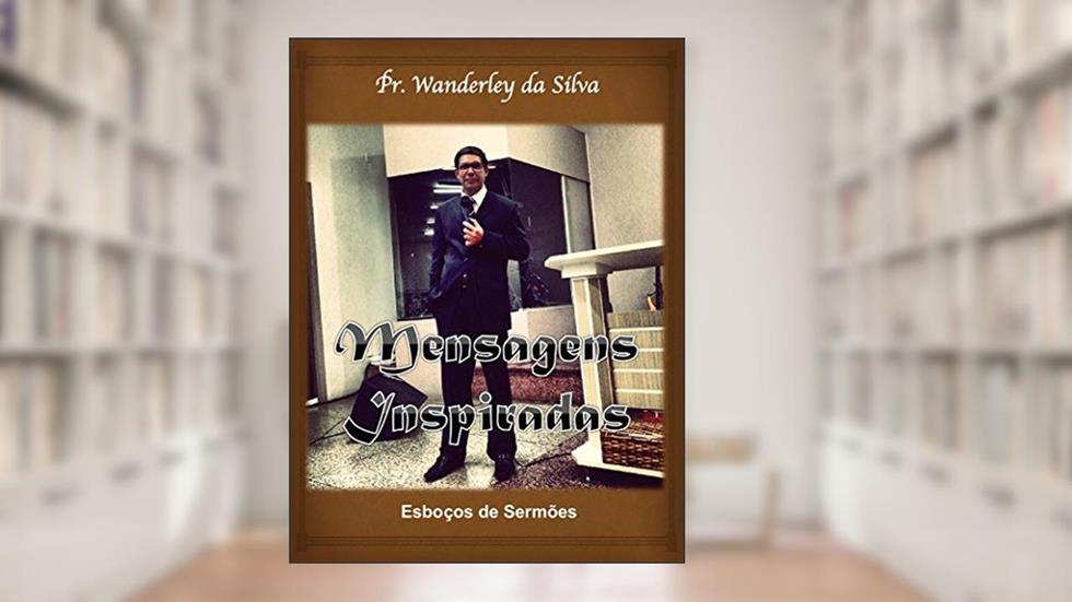 Mensagens Inspiradas: Esboços de Sermões, do autor Wanderley Silva
