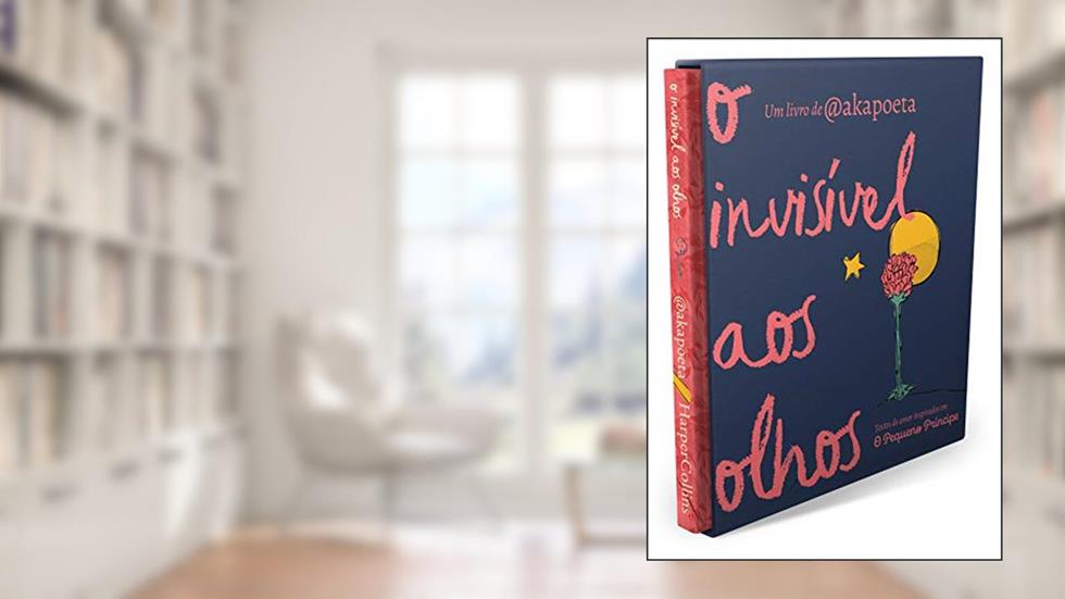 O invisível aos olhos: textos de amor inspirados em O Pequeno Príncipe, do autor João Doederlein; Akapoeta; Antoine de Saint-Exupéry