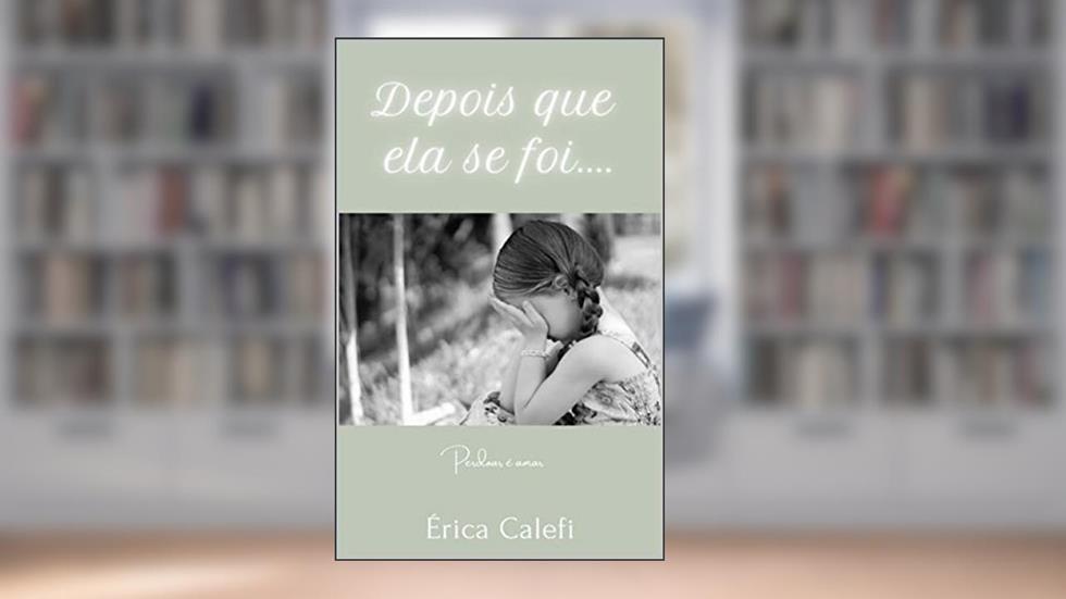Depois que ela se foi...: Inspirado em fatos reais, do autor Érica Calefi