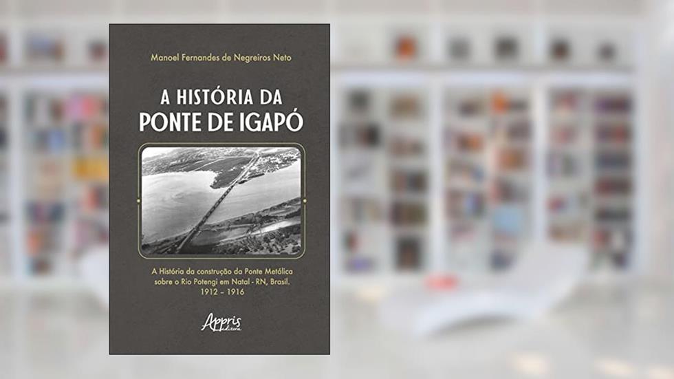 A História da Ponte de Igapó, do autor Manoel Fernandes de Negreiros Neto