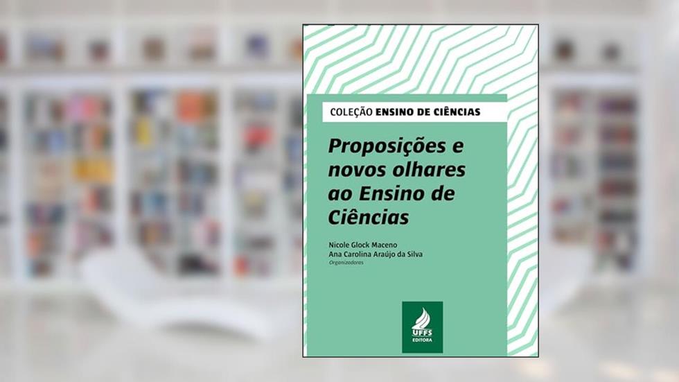 Proposições e novos olhares ao ensino de ciências, do autor Nicole Glock Maceno; Ana Carolina Araújo da Silva