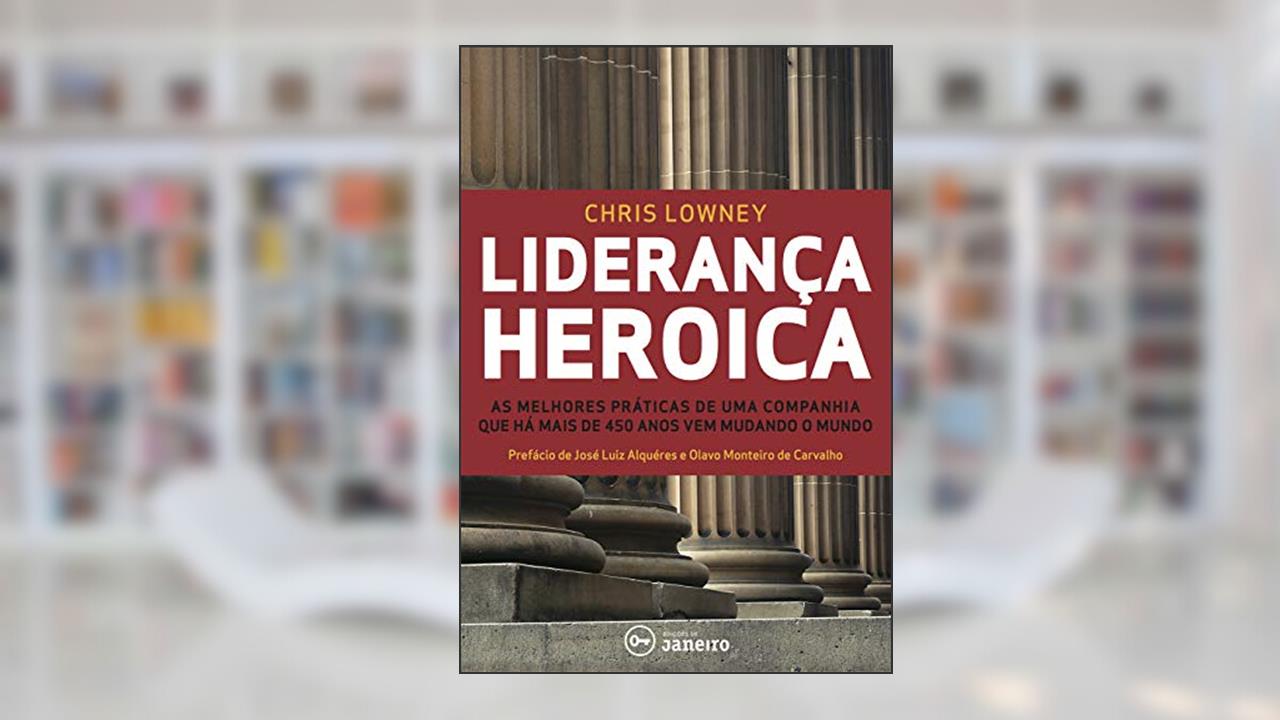 Liderança heroica: As melhores práticas de liderança de uma companhia com mais de 450 Anos, do autor Chris Lowney