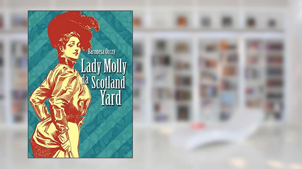 Lady Molly da Scotland Yard (Senhorita Detetive Livro 3), do autor Baronesa Emma Orczy
