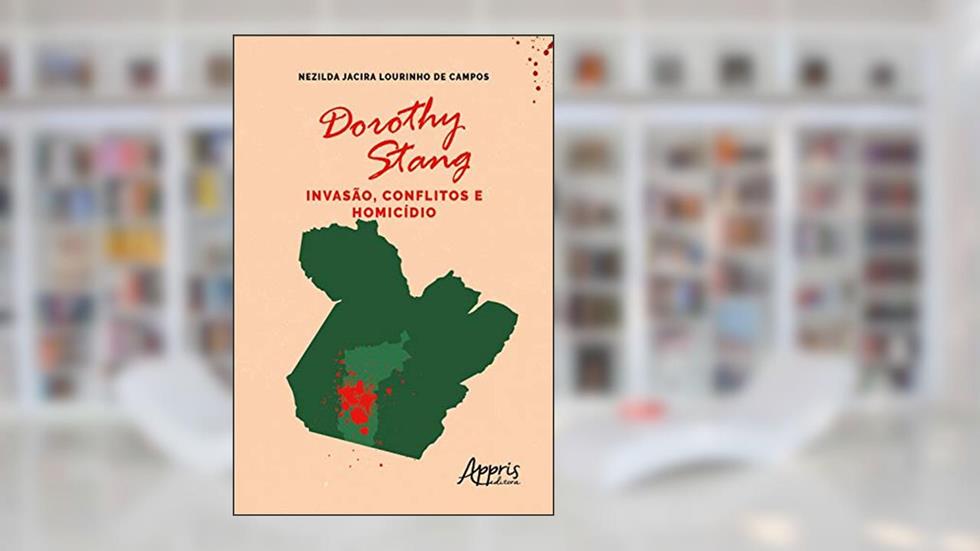 Dorothy Stang: Invasão, Conflitos e Homicídio, do autor Nezilda Jacira Lourinho de Campos
