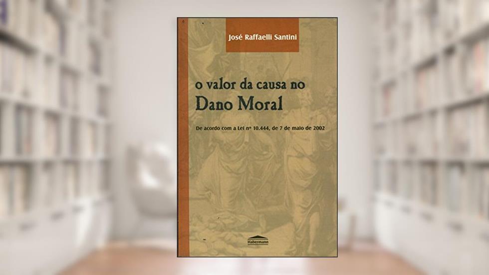O Valor da Causa no Dano Moral, do autor José Raffaelli Santini