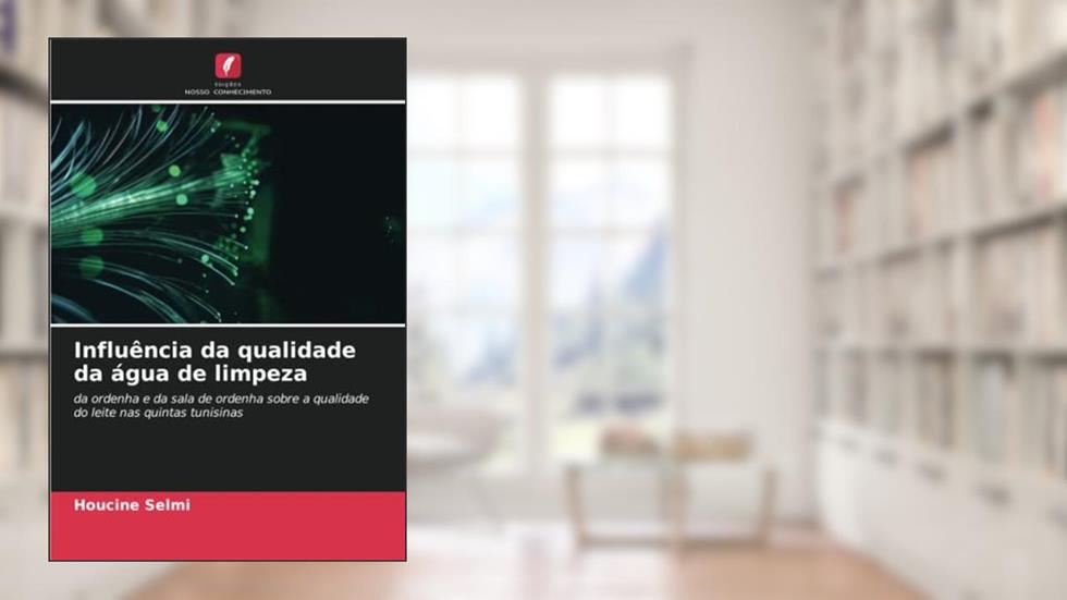 Influência da qualidade da água de limpeza: da ordenha e da sala de ordenha sobre a qualidade do leite nas quintas tunisinas, do autor Houcine Selmi; Eya Rouissi; Olfa Ben Moussa