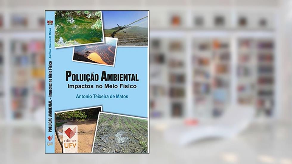 Poluição Ambiental - Editora UFV; Impactos no Meio Físico, do autor Antônio Teixeira de Matos