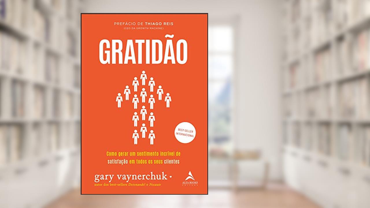 Gratidão: Como Gerar um Sentimento Incrível de Satisfação em Todos os Seus Clientes (Volume 1), do autor Gary Vaynerchuk