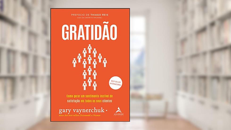 Gratidão: Como Gerar um Sentimento Incrível de Satisfação em Todos os Seus Clientes (Volume 1), do autor Gary Vaynerchuk