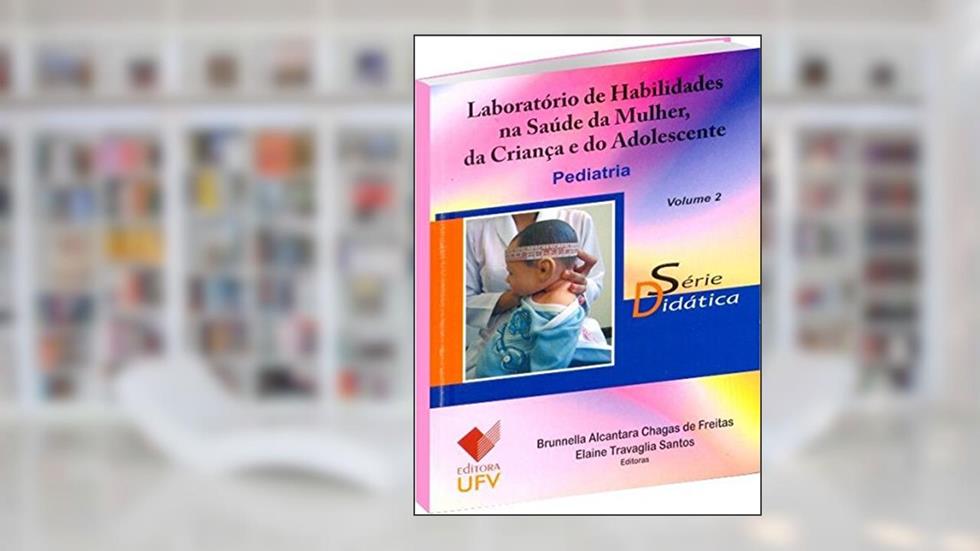 Pediatria. Laboratório de Habilidades na Saúde da Mulher, da Criança e do Adolescente - Volume 2. Série Didática, do autor Brunnella Alcantara Chagas de Freitas