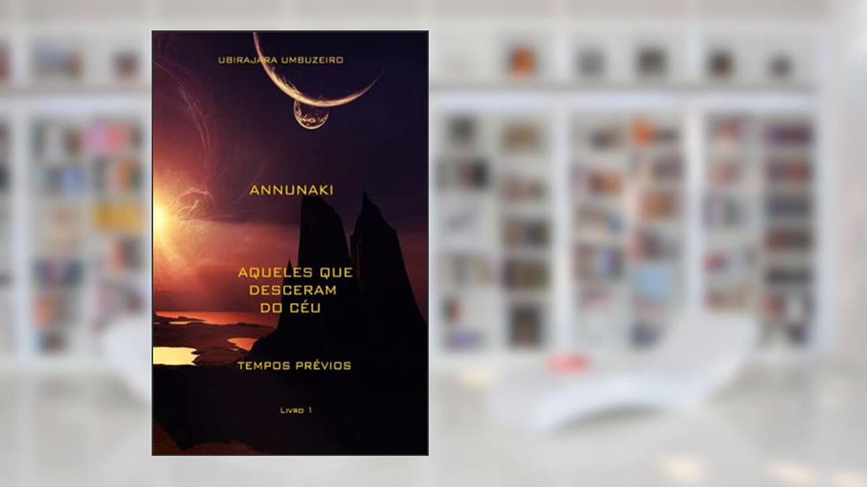 Annunaki: Aqueles que desceram do céu - Tempos prévios (1), do autor ANTONIO UBIRAJARA BOGEA UMBUZEIRO