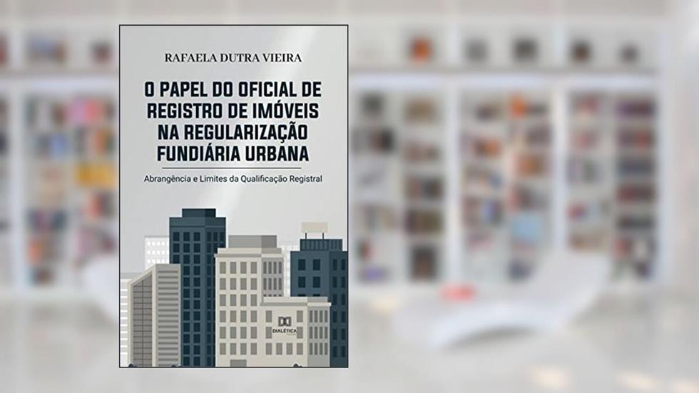O papel do Oficial de Registro de Imóveis na regularização fundiária urbana: abrangência e limites da qualificação registral, do autor Rafaela Dutra Vieira