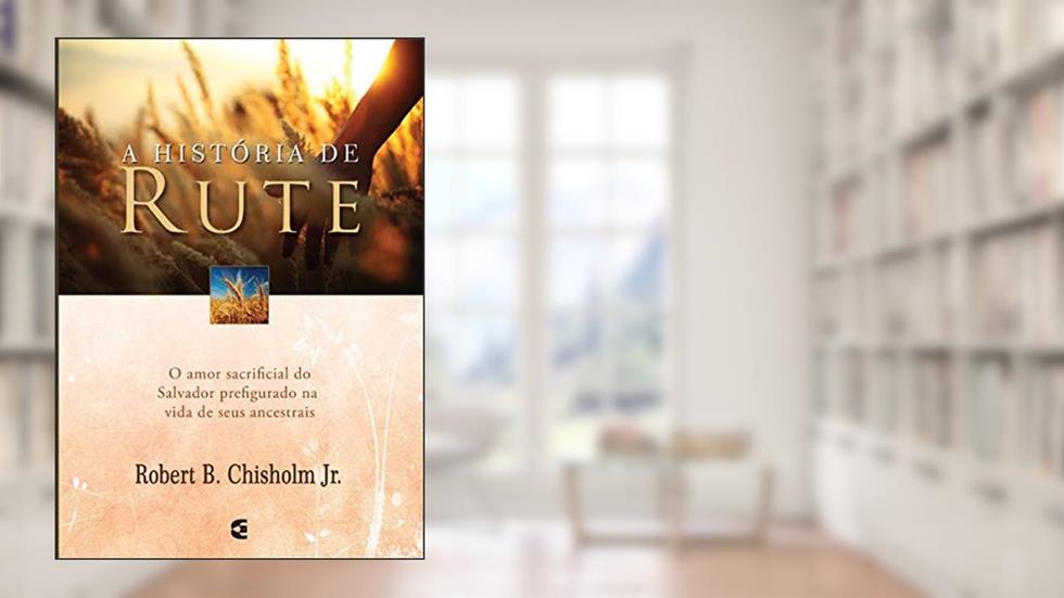 A História de Rute, do autor Robert B. Chisholm Jr