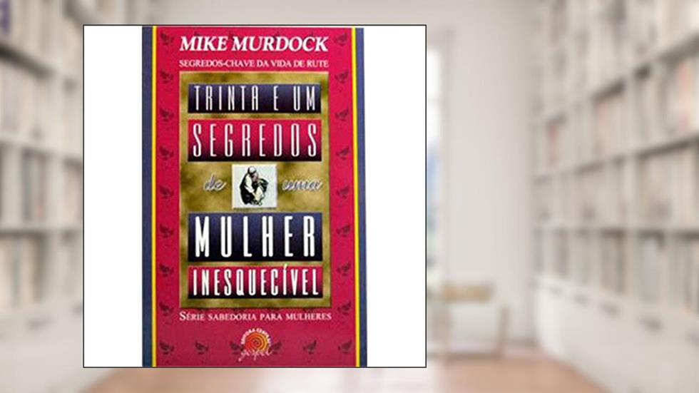 Trinta e um Segredos de uma Mulher Inesquecível: Segredos-Chave da Vida de Rute, do autor Mike Murdock