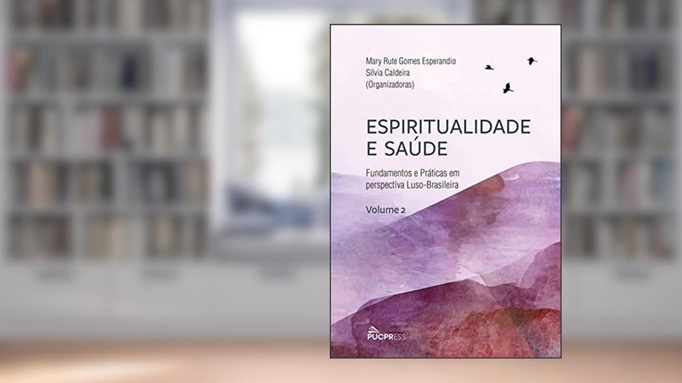Espiritualidade e Saúde: Fundamentos e Práticas em Perspectiva Luso-brasileira (Volume 2), do autor Silvia Caldeira; Mary Rute Gomes Esperandio