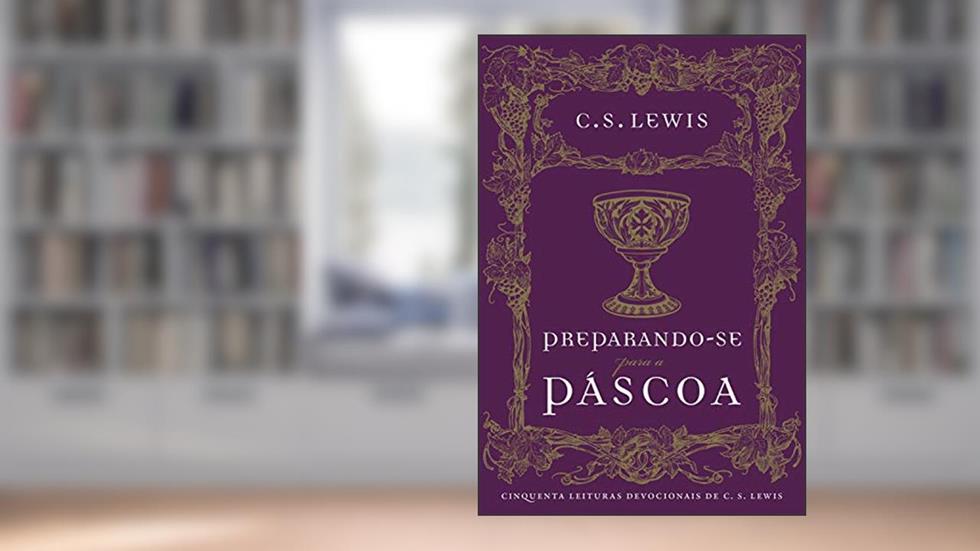 Preparando-se para a Páscoa: cinquenta leituras devocionais de C.S. Lewis, do autor C.S. Lewis