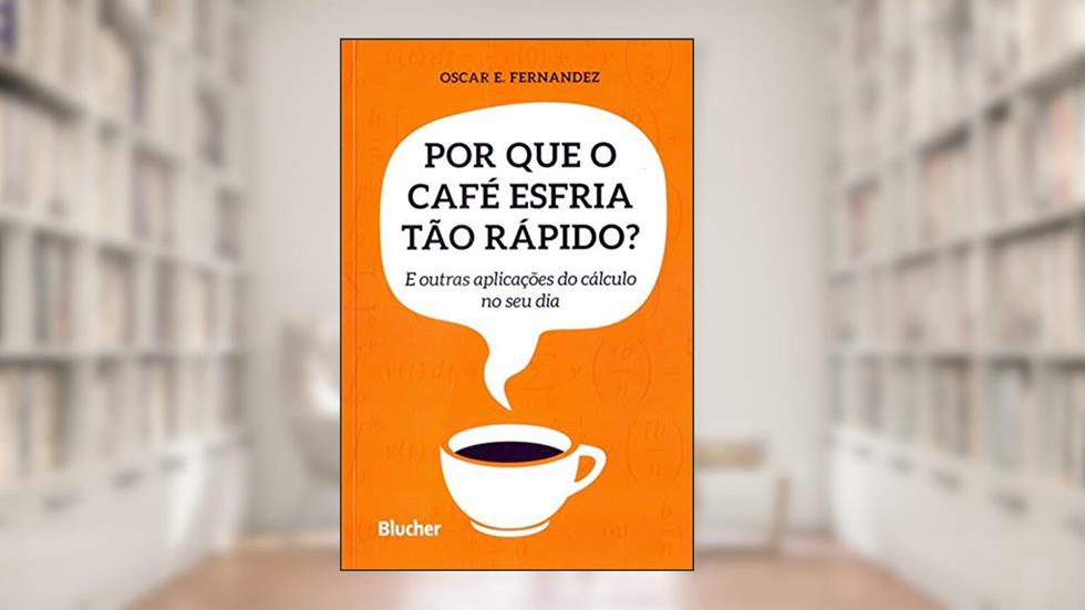 Por que o Café Esfria Tão Rápido?: e Outras Aplicações do Cálculo no seu dia, do autor Oscar E. Fernandez