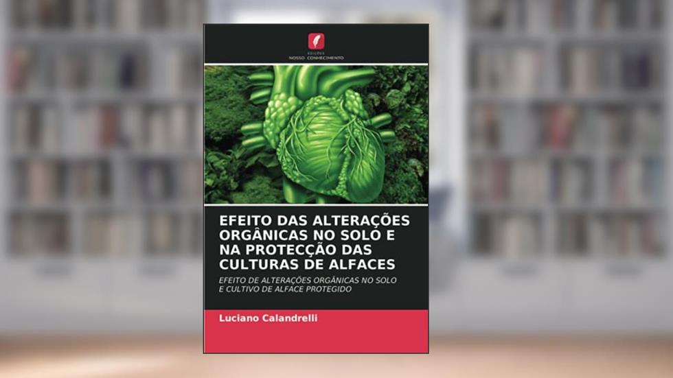 EFEITO DAS ALTERAÇÕES ORGÂNICAS NO SOLO E NA PROTECÇÃO DAS CULTURAS DE ALFACES: EFEITO DE ALTERAÇÕES ORGÂNICAS NO SOLOE CULTIVO DE ALFACE PROTEGIDO, do autor Luciano Calandrelli