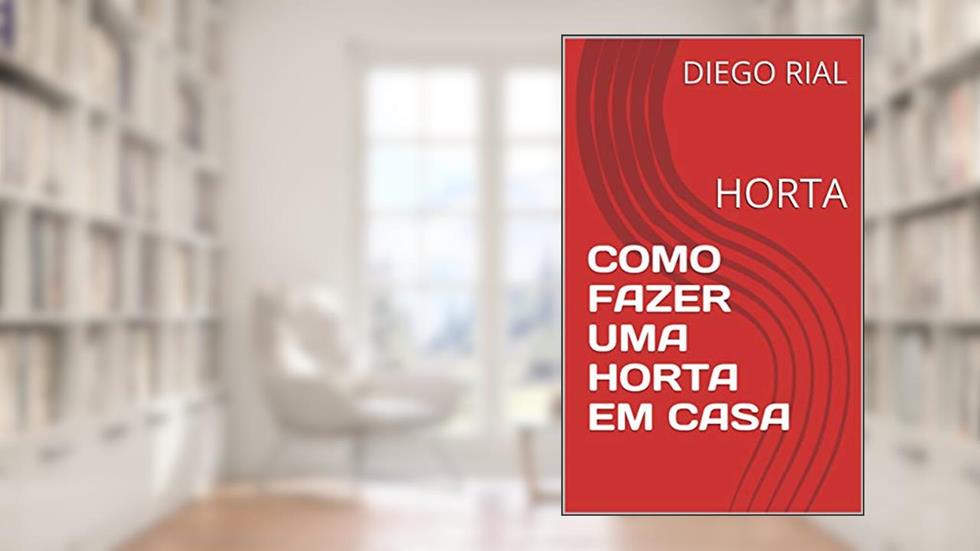 COMO FAZER UMA HORTA EM CASA: HORTA (001 Livro 1), do autor DIEGO RIAL