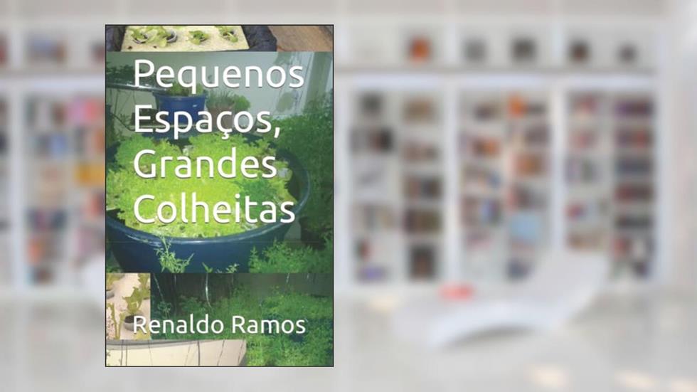 Pequenos Espaços, Grandes Colheitas (Portuguese Edition), do autor Renaldo Ramos