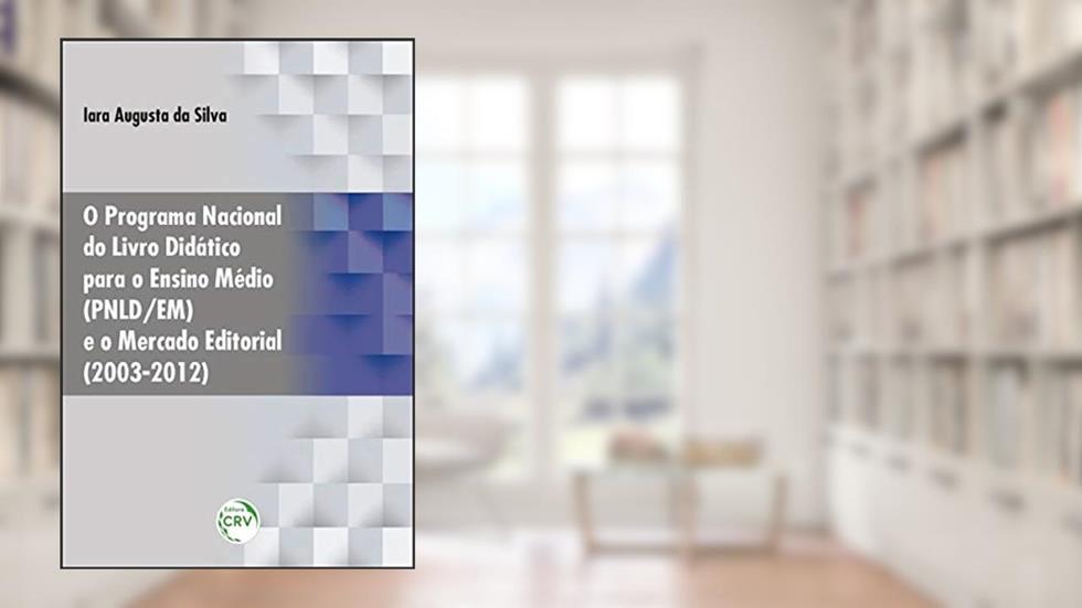 O programa nacional do livro didático para o ensino médio (pnld/em) e o mercado editorial (2003-2012), do autor Iara Augusta da Silva
