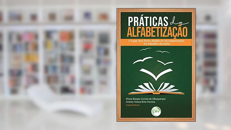 Práticas de alfabetização: o lugar dos livros didáticos na organização do trabalho docente, do autor Eliana Borges Correia de Albuquerque; Andrea Tereza Brito Ferreira