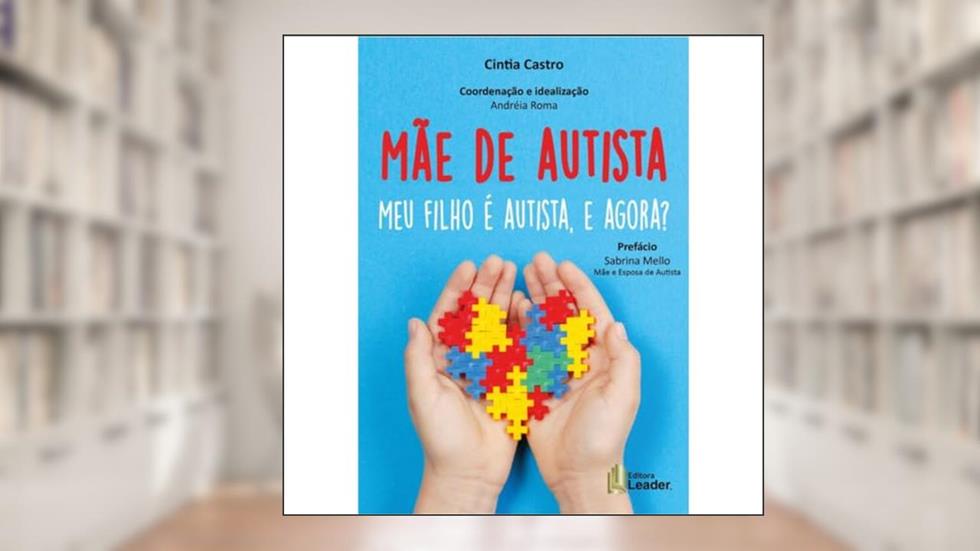 Mãe De Autista - Meu Filho É Autista, E Agora?, do autor Cintia Castro