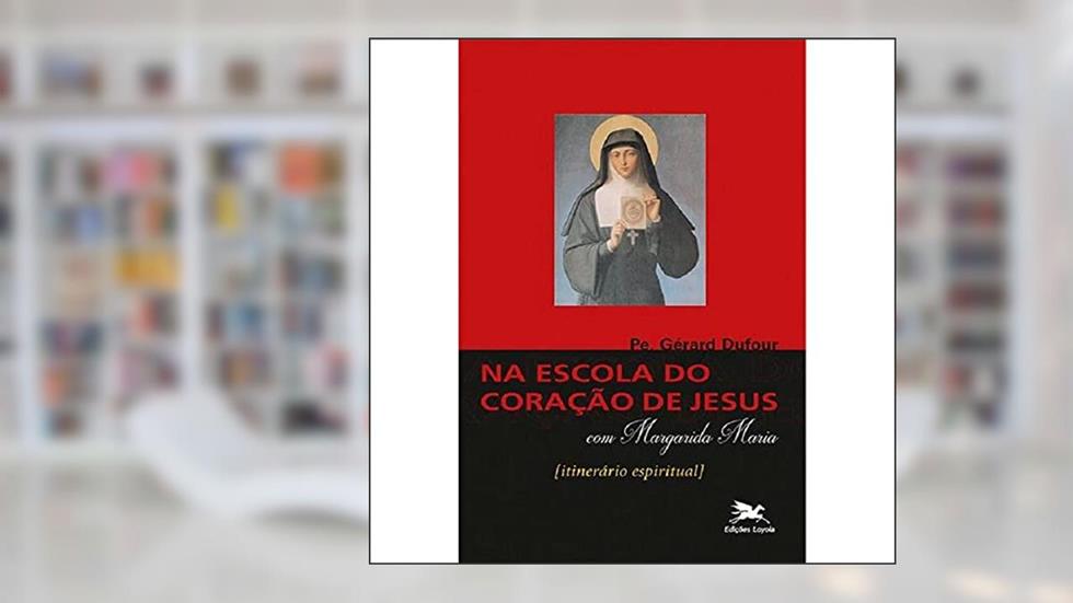 Na escola do Coração de Jesus com Santa Margarida Maria, do autor Gérard Dufour