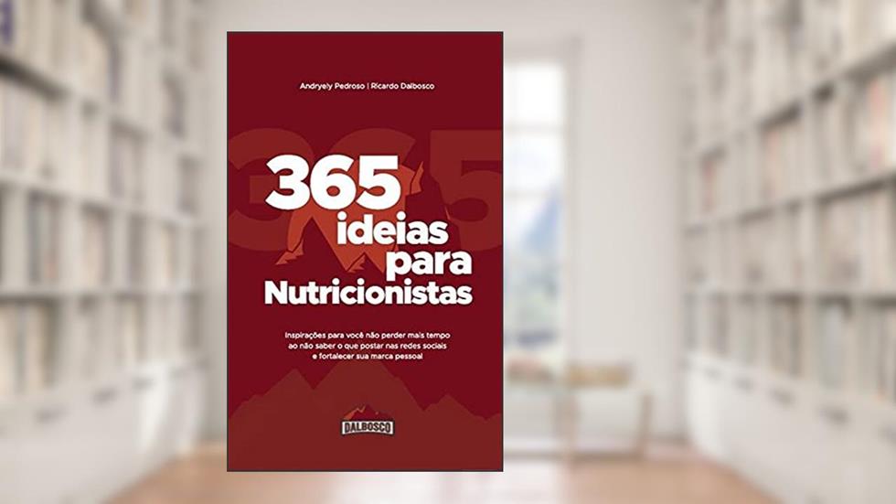 365 ideias para Nutricionistas: Inspirações para você não perder mais tempo ao não saber o que postar nas redes sociais e fortalecer sua marca pessoal, do autor Ricardo Dalbosco