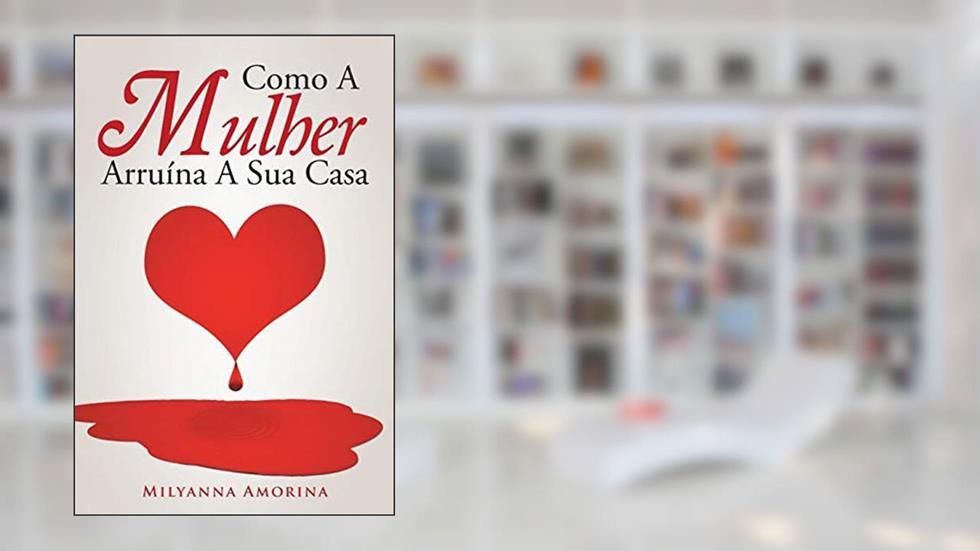 Como A Mulher Arruína A Sua Casa, do autor Milyanna Amorina