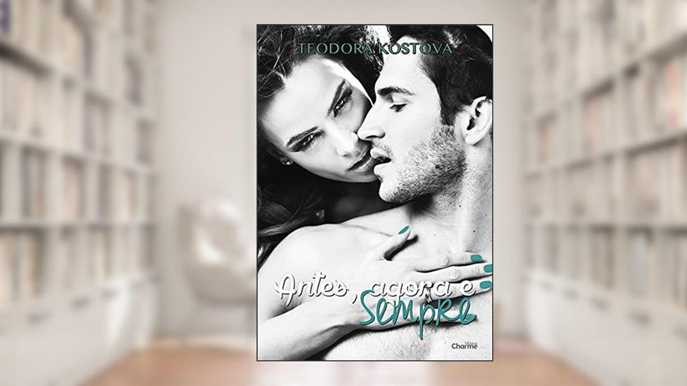 Antes, Agora e Sempre (Heartbeat Livro 2), do autor Teodora Kostova