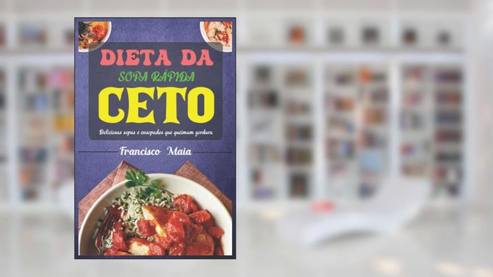 DIETA DA SOPA RÁPIDA CETO: Deliciosas sopas e ensopados que queimam gordura (Portuguese Edition), do autor Francisco Maia