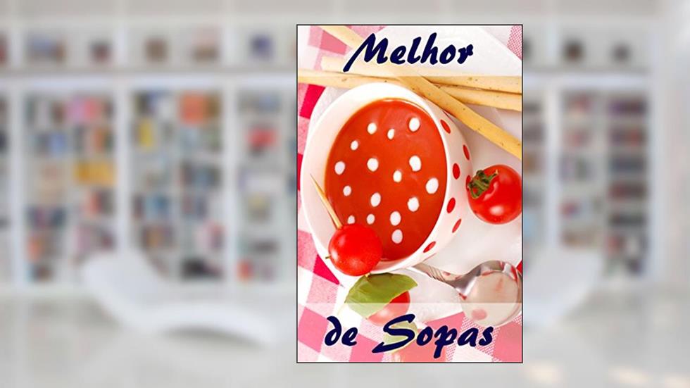 Melhor de Sopas: 111 receitas deliciosas sopas para aquecer (Sopas e Guisado Cozinha), do autor Bernhard Long