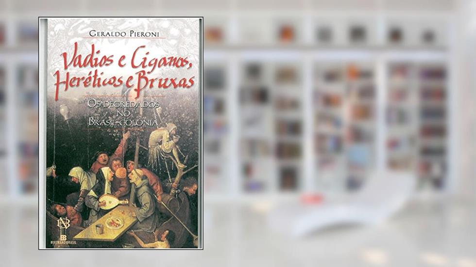 Vadios e Ciganos, Heréticos e Bruxas. Os Degredados no Brasil, do autor Geraldo Pieroni