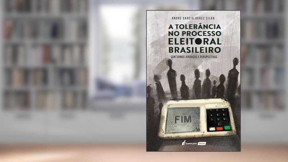 Tolerância no Processo Eleitoral Brasileiro, A - 2022, do autor André Garcia Xerez Silva