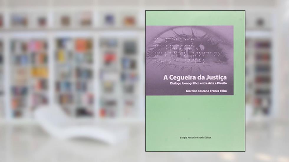Cegueira da Justiça. Dialogo Iconográfico Entre Arte e Direito, do autor Marcílio Toscano Franca Filho