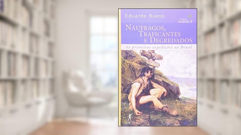 Náufragos, Traficantes E Degredados - Coleção Terra Brasilis. Volume II, do autor Eduardo Bueno
